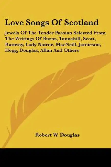 Love Songs Of Scotland: Jewels Of The Tender Passion Selected From The Writings Of Burns, Tannahill, Scott, Ramsay, Lady Nairne, MacNeill, Jam by Robert W. Douglas