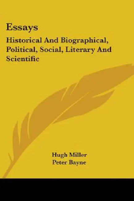 Essays: Historical And Biographical, Political, Social, Literary And Scientific by Hugh Miller, Peter Bayne
