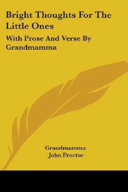 Bright Thoughts For The Little Ones: With Prose And Verse By Grandmamma by Grandmamma, John Proctor