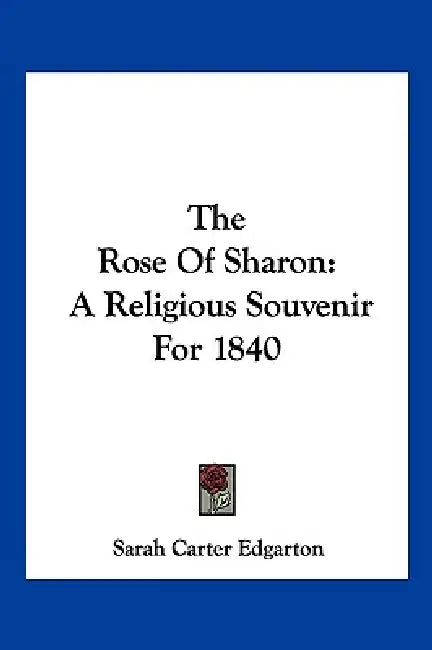 The Rose of Sharon: A Religious Souvenir for 1840 by Sarah Carter Edgarton