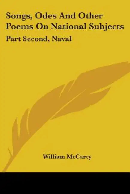 Songs, Odes And Other Poems On National Subjects: Part Second, Naval by William McCarty