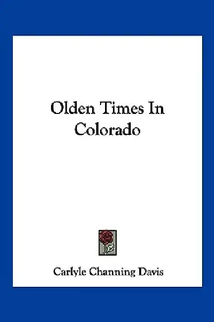 Olden Times In Colorado by Carlyle Channing Davis