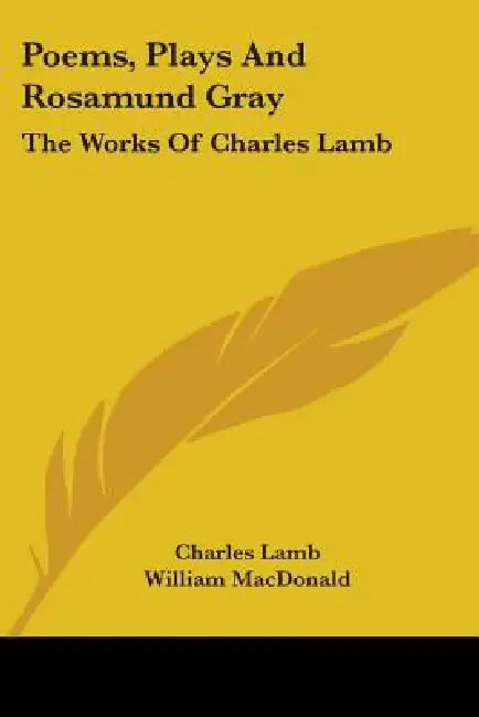 Poems, Plays And Rosamund Gray: The Works Of Charles Lamb by Charles Lamb, William MacDonald