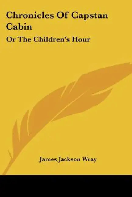 Chronicles Of Capstan Cabin: Or The Children's Hour by James Jackson Wray