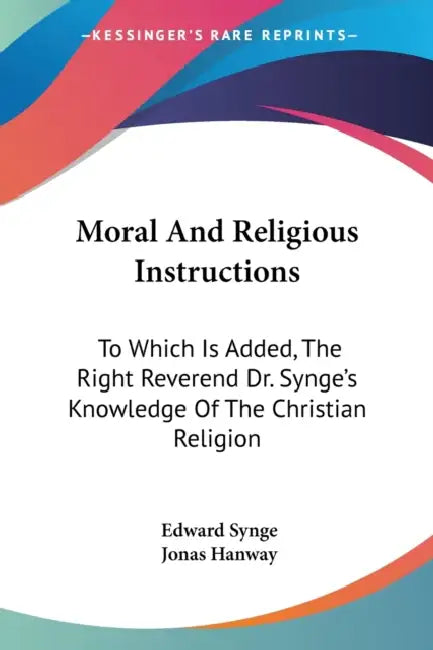 Moral And Religious Instructions: To Which Is Added, The Right Reverend Dr. Synge's Knowledge Of The Christian Religion by Edward Synge, Jonas Hanway