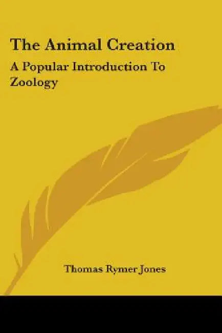 The Animal Creation: A Popular Introduction To Zoology by Thomas Rymer Jones