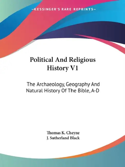 Political And Religious History V1: The Archaeology, Geography And Natural History Of The Bible, A-D by Thomas Kelly Cheyne, J. Sutherland Black