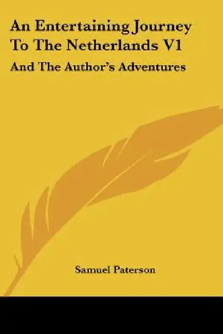 An Entertaining Journey To The Netherlands V1: And The Author's Adventures by Samuel Paterson