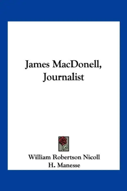 James MacDonell, Journalist by William Robertson Nicoll, H. Manesse