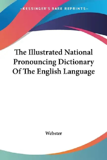 The Illustrated National Pronouncing Dictionary Of The English Language by Webster