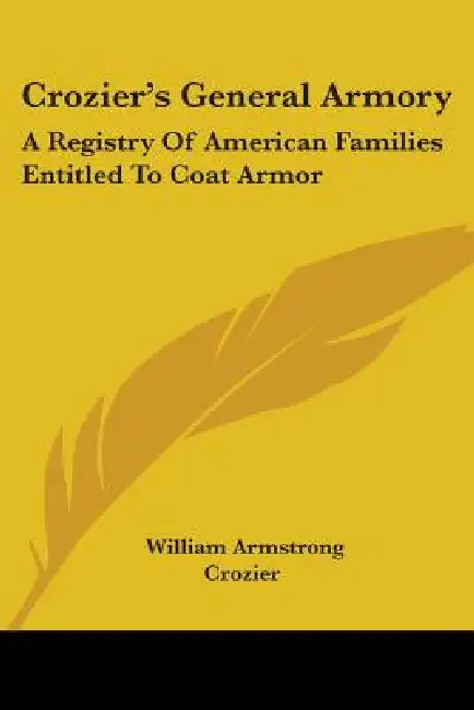 Crozier's General Armory: A Registry Of American Families Entitled To Coat Armor by William Armstrong Crozier