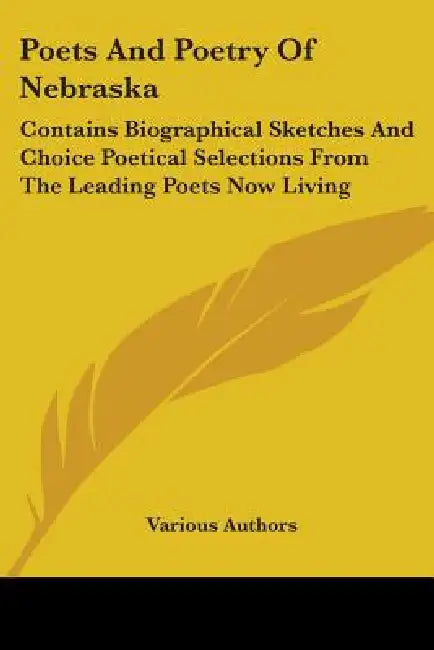 Poets And Poetry Of Nebraska: Contains Biographical Sketches And Choice Poetical Selections From The Leading Poets Now Living by Various Authors