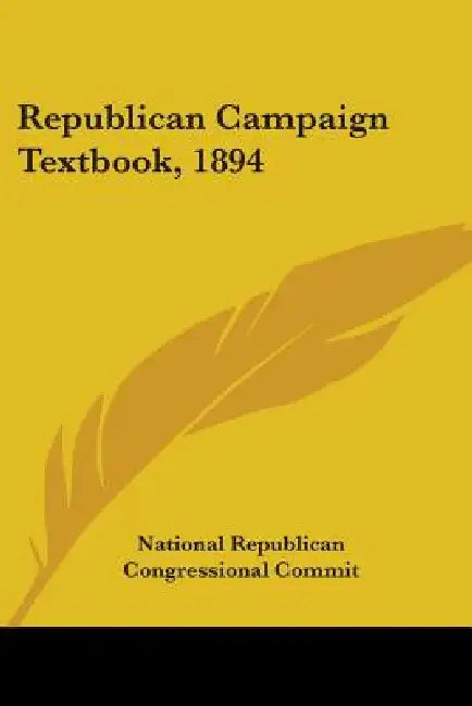 Republican Campaign Textbook, 1894 by National Republican Congressional Commit