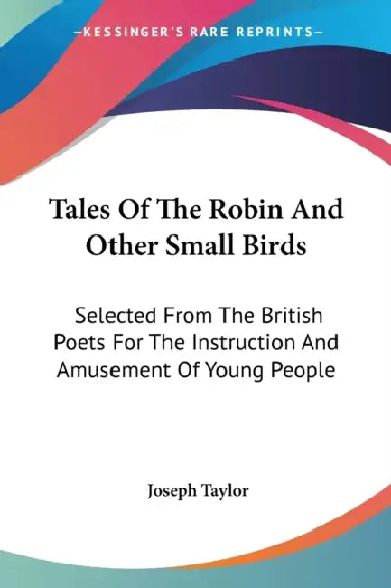 Tales Of The Robin And Other Small Birds: Selected From The British Poets For The Instruction And Amusement Of Young People by Joseph Taylor