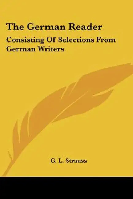 The German Reader: Consisting Of Selections From German Writers by G. L. Strauss