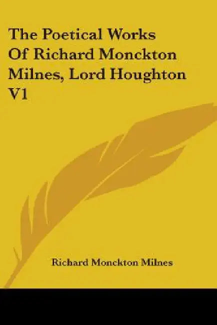 The Poetical Works Of Richard Monckton Milnes, Lord Houghton V1 by Richard Monckton Milnes