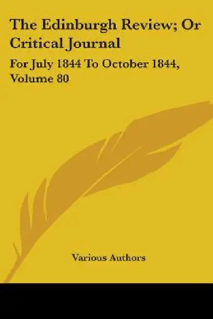 The Edinburgh Review; Or Critical Journal: For July 1844 To October 1844, Volume 80 by Various Authors