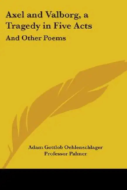 Axel and Valborg, a Tragedy in Five Acts: And Other Poems by Adam Gottlob Oehlenschlager, Palmer, Pierce Butler