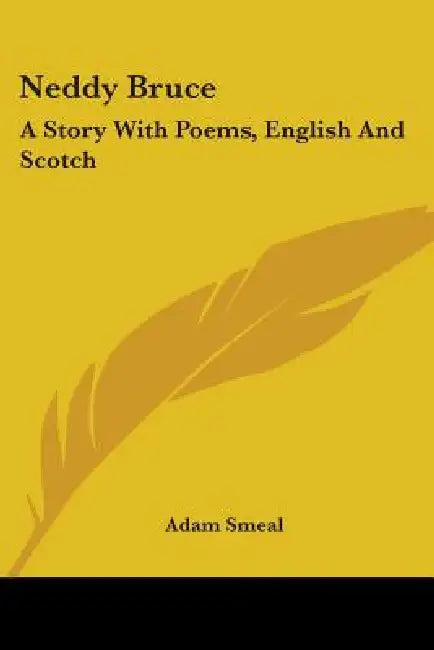Neddy Bruce: A Story With Poems, English And Scotch by Adam Smeal