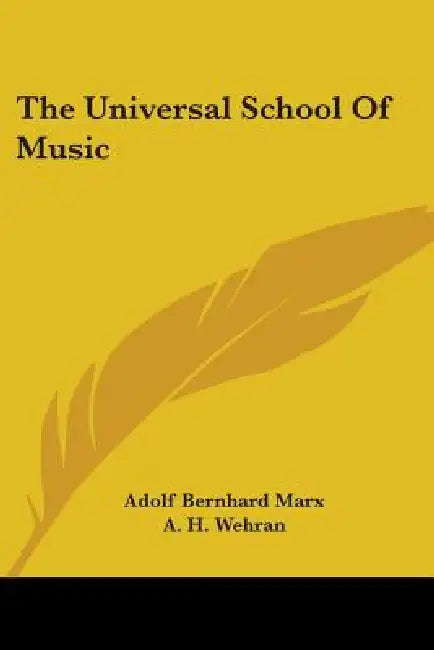 The Universal School Of Music by Adolf Bernhard Marx, A. H. Wehran