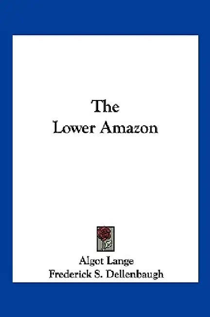 The Lower Amazon by Algot Lange, Frederick S. Dellenbaugh