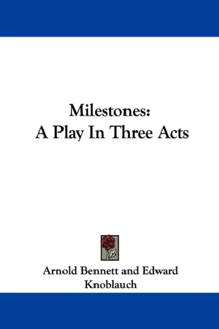 Milestones: A Play In Three Acts by Arnold Bennett, Edward Knoblauch