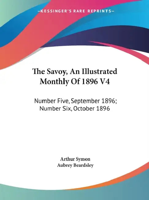 The Savoy, An Illustrated Monthly Of 1896 V4: Number Five, September 1896; Number Six, October 1896 by Arthur Symon, Aubrey Beardsley