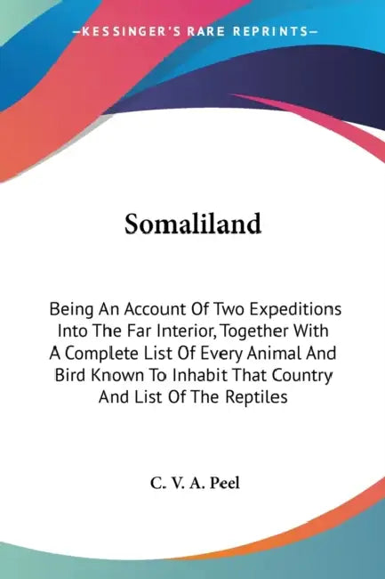 Somaliland: Being An Account Of Two Expeditions Into The Far Interior, Together With A Complete List Of Every Animal And Bird Know by C. V. a. Peel