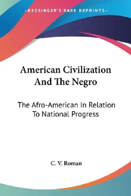 American Civilization And The Negro: The Afro-American In Relation To National Progress by C. V. Roman