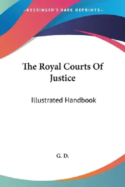 The Royal Courts Of Justice: Illustrated Handbook by G. D.