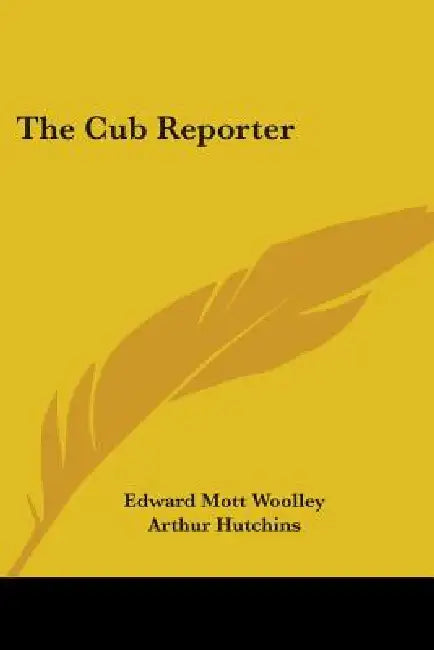 The Cub Reporter by Edward Mott Woolley, Arthur Hutchins