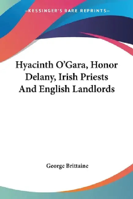 Hyacinth O'Gara, Honor Delany, Irish Priests And English Landlords by George Brittaine