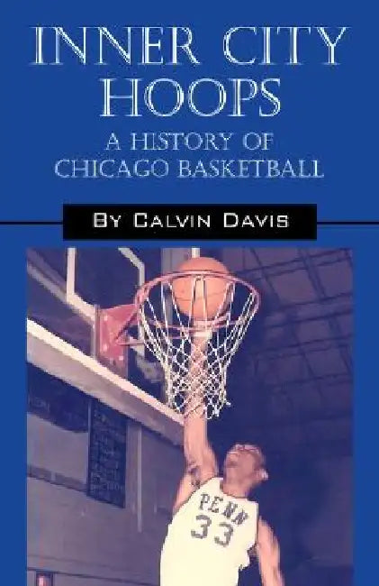 Inner City Hoops: A History of Chicago Basketball by Calvin Davis
