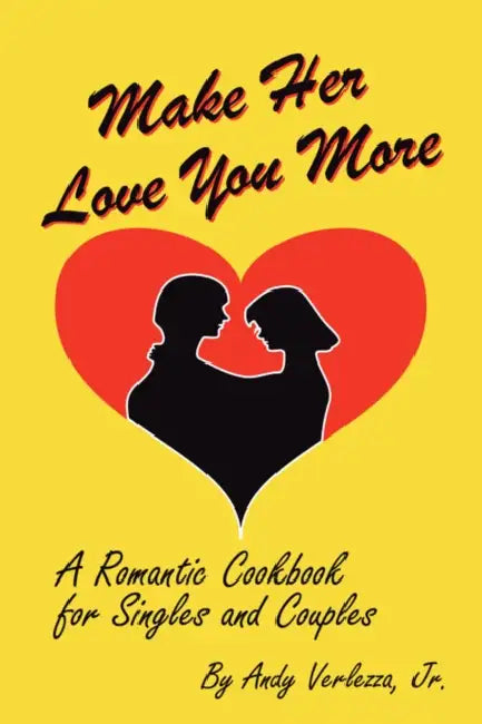 Make Her Love You More: A Romantic Cookbook for Singles & Couples by Chef Andy Verlezza