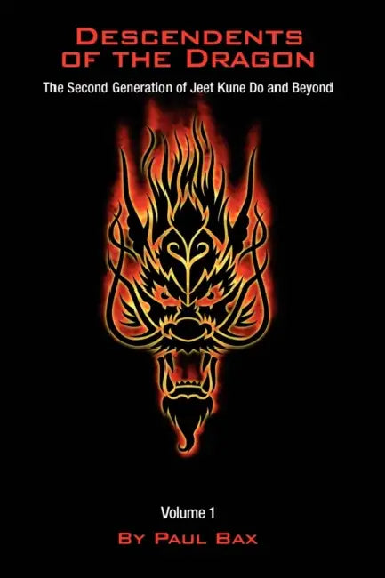 Descendents of the Dragon: The Next Generation of Jeet Kune Do and Beyond, Vol. 1 by Paul Bax