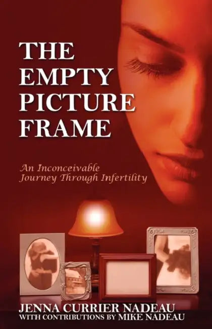 The Empty Picture Frame: An Inconceivable Journey Through Infertility by Jenna Currier Nadeau, Mike Nadeau