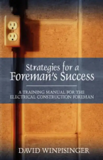 Strategies for a Foreman's Success: A Training Manual for the Electrical Construction Foreman by David E. Winpisinger