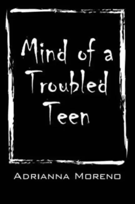 Mind of a Troubled Teen by Adrianna Moreno