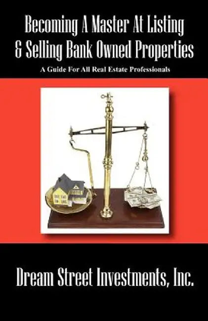 Becoming a Master at Listing & Selling Bank Owned Properties: A Guide for All Real Estate Professionals by Street Inv Dream Street Investments Inc