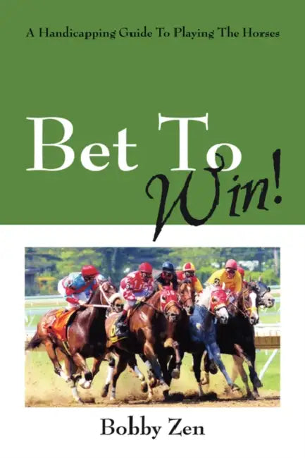 Bet to Win! a Handicapping Guide to Playing the Horses by Bobby Zen