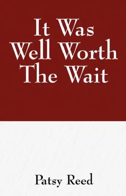 It Was Well Worth the Wait by Patsy A. Reed