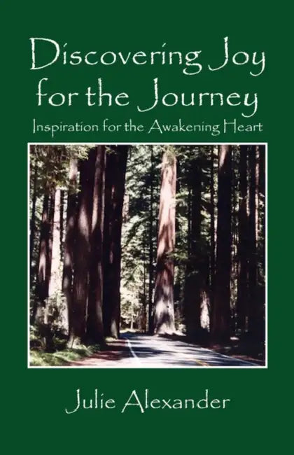 Discovering Joy for the Journey: Inspiration for the Awakening Heart by Julie Alexander