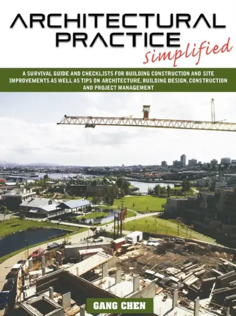 Architectural Practice Simplified: A Survival Guide and Checklists for Building Construction and Site Improvements as Well as Tips on Architecture, Bu by Gang Chen