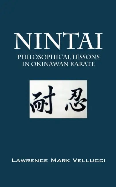 Nintai: Philosophical Lessons in Okinawan Karate by Lawrence Mark Vellucci