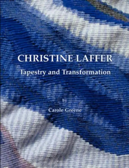 Christine Laffer: Tapestry and Transformation by Carole Greene