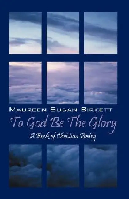 To God Be The Glory: A Book of Christian Poetry by Maureen Birkett