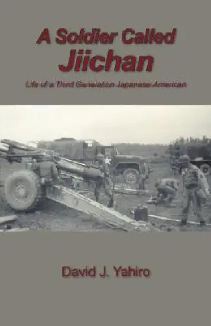 A Soldier Called Jiichan: Life of a Third Generation Japanese-American by David J. Yahiro