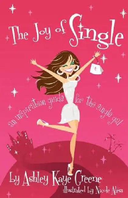 The Joy of Single: an inspiration guide for the single gal by Ashley Kaye Greene