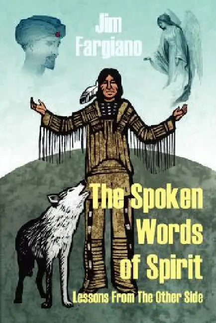 The Spoken Words of Spirit: Lessons from the Other Side by Jim Fargiano