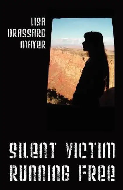 Silent Victim Running Free: A True Story About One Woman's Struggle To Survive The Abuse, Deception, And Cruel Acts Of One Man And His Family, And Her by Lisa Brassard Mayer